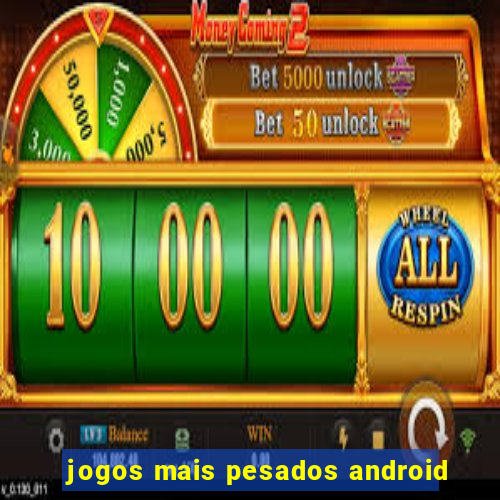 jogos mais pesados android